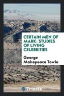 Certain men of mark di George Makepeace Towle edito da Trieste Publishing
