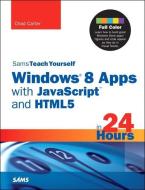Sams Teach Yourself Windows 8 Apps With Javascript And Html5 In 24 Hours di Chad Carter edito da Pearson Education (us)