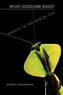 What Good Are Bugs?: Insects in the Web of Life di Gilbert Waldbauer edito da HARVARD UNIV PR