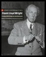The Essential Frank Lloyd Wright di Frank Lloyd Wright edito da Princeton University Press