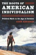 The Roots Of American Individualism di Alex Zakaras edito da Princeton University Press