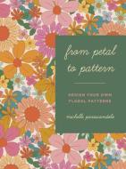 FROM PETAL TO PATTERN di MICHELLE PARASCANDOL edito da QUARTO PUBLISHING GROUP