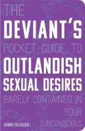 The Deviant's Pocket Guide to the Outlandish Sexual Desires Barely Contained in Your Subconscious di Dennis Diclaudio edito da BECKER & MAYER