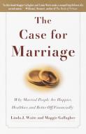 The Case for Marriage: Why Married People Are Happier, Healthier and Better Off Financially di Linda Waite, Maggie Gallagher edito da BROADWAY BOOKS