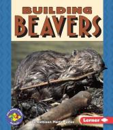 Building Beavers di Kathleen Martin-James edito da FIRST AVENUE ED