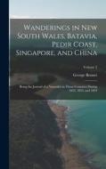 Wanderings in New South Wales, Batavia, Pedir Coast, Singapore, and China: Being the Journal of a Naturalist in Those Countries During 1832, 1833, and di George Bennet edito da LEGARE STREET PR