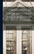 Experiments in Growing Cuban Seed Tobacco in Texas di George Thomas McNess edito da LEGARE STREET PR