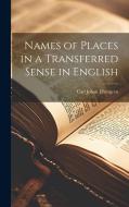 Names of Places in a Transferred Sense in English di Carl Johan Efvergren edito da LEGARE STREET PR