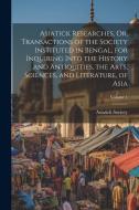 Asiatick Researches, Or, Transactions of the Society Instituted in Bengal, for Inquiring Into the History and Antiquities, the Arts, Sciences, and Lit edito da LEGARE STREET PR