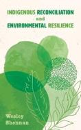 Indigenous Reconciliation and Environmental Resilience di Wesley Shennan edito da FriesenPress