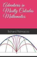 Adventures in Mostly Calculus Mathematics di Richard Palmaccio edito da INDEPENDENTLY PUBLISHED
