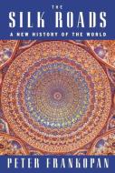 The Silk Roads: A New History of the World di Peter Frankopan edito da KNOPF
