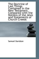 The Doctrine Of Last Things Contained In The New Testament, Compared With The Notions Of The Jews An di Samuel Davidson edito da Bibliolife