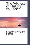The Witness Of History To Christ di Frederic William Farrar edito da Bibliolife