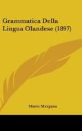 Grammatica Della Lingua Olandese (1897) di Mario Morgana edito da Kessinger Publishing
