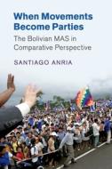 When Movements Become Parties di Santiago Anria edito da Cambridge University Press