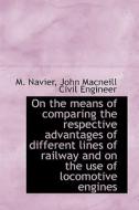 On The Means Of Comparing The Respective Advantages Of Different Lines Of Railway And On The Use Of di M Navier, John MacNeill edito da Bibliolife