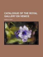 Catalogue of the Royal Gallery En Venice di Angelo Conti edito da Rarebooksclub.com