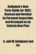 Galignani's New Paris Guide For 1862; Re di A & W Galignani & Co, A. and W. Galignani and Co edito da General Books