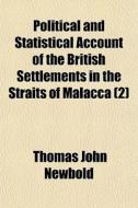 Political And Statistical Account Of The British Settlements In The Straits Of Malacca (2) di Thomas John Newbold edito da General Books Llc