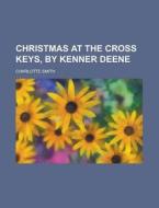 Christmas At The Cross Keys, By Kenner D di Charlotte Smith edito da Rarebooksclub.com