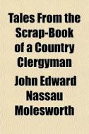 Tales From The Scrap-book Of A Country C di John Edward Nassau Molesworth edito da General Books