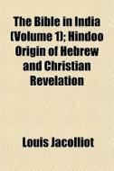The Bible In India Volume 1 ; Hindoo Or di Louis Jacolliot edito da General Books