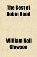 The Gest Of Robin Hood di William Hall Clawson edito da General Books