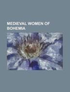 Medieval Women Of Bohemia: Duchesses Of di Books Llc edito da Books LLC, Wiki Series