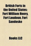 British Forts In The United States: Fort di Books Llc edito da Books LLC, Wiki Series