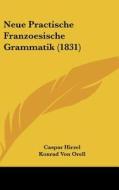 Neue Practische Franzoesische Grammatik (1831) di Caspar Hirzel, Konrad Von Orell edito da Kessinger Publishing