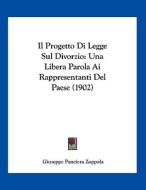 Il Progetto Di Legge Sul Divorzio: Una Libera Parola AI Rappresentanti del Paese (1902) di Giuseppe Panciera Zoppola edito da Kessinger Publishing