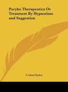 Pscyho Therapeutics or Treatment by Hypnotism and Suggestion di C. Lloyd Tuckey edito da Kessinger Publishing