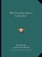 Were You Born Under a Lucky Star? di Max Heindel, Augusta Foss Heindel edito da Kessinger Publishing