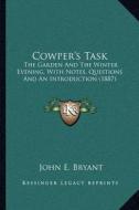 Cowper's Task: The Garden and the Winter Evening, with Notes, Questions and an Introduction (1887) di John E. Bryant edito da Kessinger Publishing