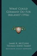What Could Germany Do for Ireland? (1916) di James K. McGuire edito da Kessinger Publishing