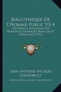 Bibliotheque de L'Homme Public V3-4: Ou Analyse Raisonnee Des Principaux Ouvrages Francois Et Etrangers (1791) di Jean Antoine Nicolas De Condorcet edito da Kessinger Publishing