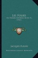 Les Folies: Ou Poesies Diverses de M. FL- (1761) di Jacques Fleury edito da Kessinger Publishing