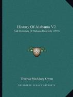 History of Alabama V2: And Dictionary of Alabama Biography (1921) di Thomas McAdory Owen edito da Kessinger Publishing