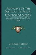 Narrative of the Destructive Fire at Providence Grove: The Watchfulness of Divine Providence Manifested, Etc. (1839) di Charles Hulbert edito da Kessinger Publishing