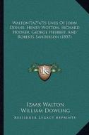 Waltonacentsa -A Centss Lives of John Donne, Henry Wotton, Richard Hooker, George Herbert, and Roberts Sanderson (1857) di Izaak Walton edito da Kessinger Publishing