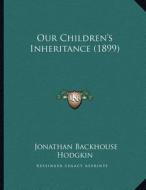 Our Children's Inheritance (1899) di Jonathan Backhouse Hodgkin edito da Kessinger Publishing
