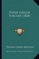 Poesie Liriche Toscane (1824) di Thomas James Mathias edito da Kessinger Publishing