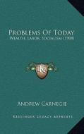 Problems of Today: Wealth, Labor, Socialism (1908) di Andrew Carnegie edito da Kessinger Publishing