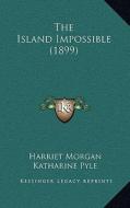 The Island Impossible (1899) di Harriet Morgan edito da Kessinger Publishing