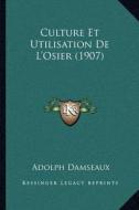 Culture Et Utilisation de L'Osier (1907) di Adolph Damseaux edito da Kessinger Publishing