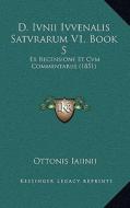 D. Ivnii Ivvenalis Satvrarum V1, Book 5: Ex Recensione Et Cvm Commentariis (1851) di Ottonis Iaiinii edito da Kessinger Publishing