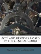Acts And Resolves Passed By The General di Massa Massachusetts edito da Nabu Press