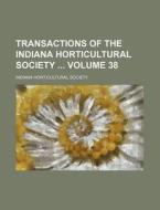 Transactions of the Indiana Horticultural Society Volume 38 di Indiana Horticultural Society edito da Rarebooksclub.com