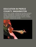 Education in Pierce County, Washington: Education in Tacoma, Washington, Schools in Pierce County, Washington di Source Wikipedia edito da Books LLC, Wiki Series